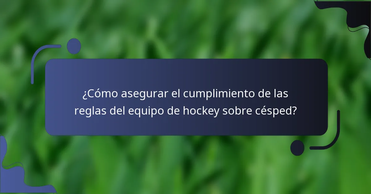 ¿Cómo asegurar el cumplimiento de las reglas del equipo de hockey sobre césped?
