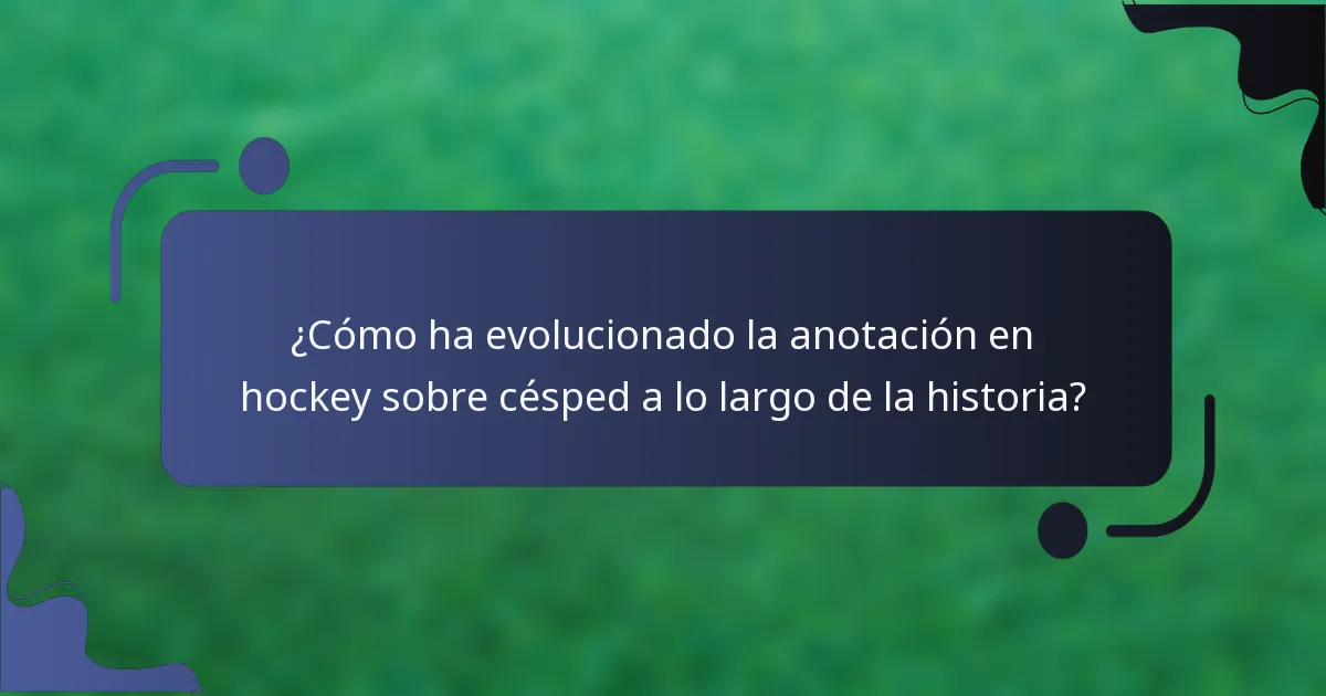 ¿Cómo ha evolucionado la anotación en hockey sobre césped a lo largo de la historia?