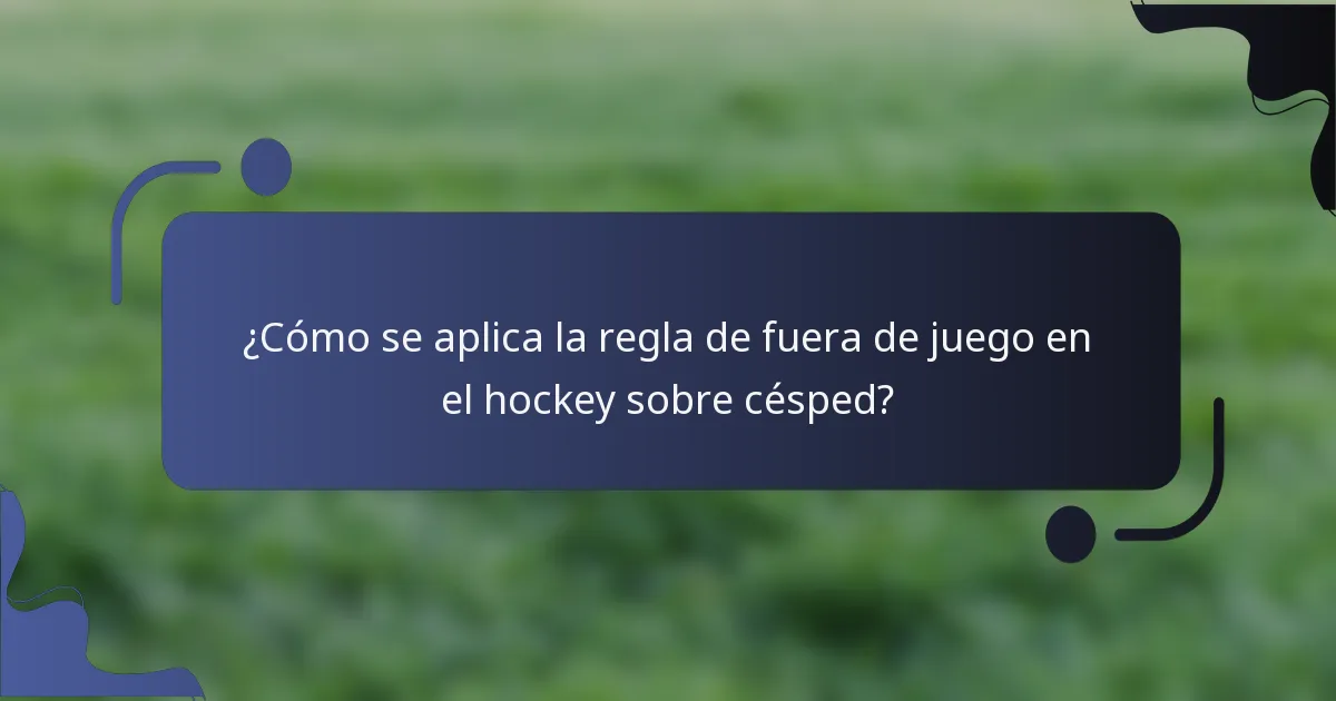 ¿Cómo se aplica la regla de fuera de juego en el hockey sobre césped?
