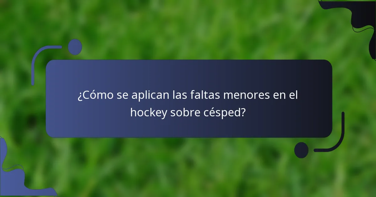 ¿Cómo se aplican las faltas menores en el hockey sobre césped?
