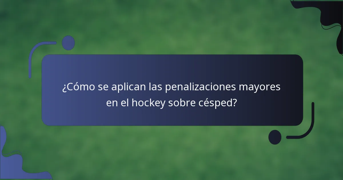 ¿Cómo se aplican las penalizaciones mayores en el hockey sobre césped?