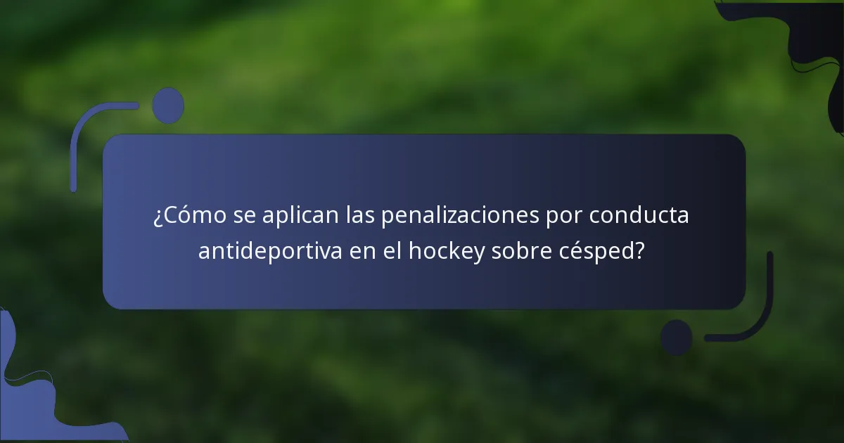 ¿Cómo se aplican las penalizaciones por conducta antideportiva en el hockey sobre césped?