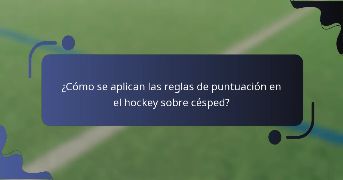 ¿Cómo se aplican las reglas de puntuación en el hockey sobre césped?