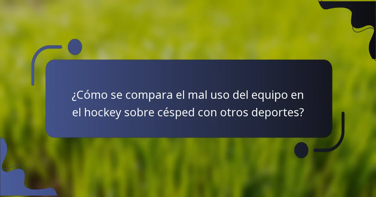 ¿Cómo se compara el mal uso del equipo en el hockey sobre césped con otros deportes?
