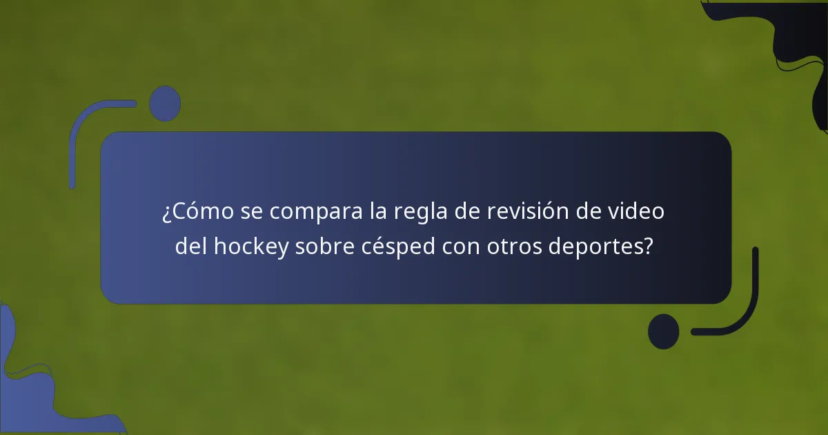 ¿Cómo se compara la regla de revisión de video del hockey sobre césped con otros deportes?