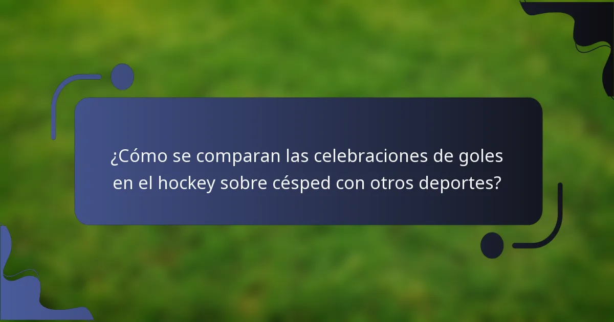 ¿Cómo se comparan las celebraciones de goles en el hockey sobre césped con otros deportes?