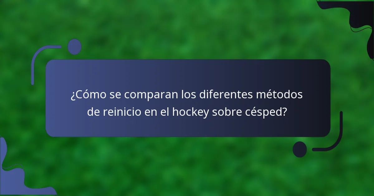 ¿Cómo se comparan los diferentes métodos de reinicio en el hockey sobre césped?