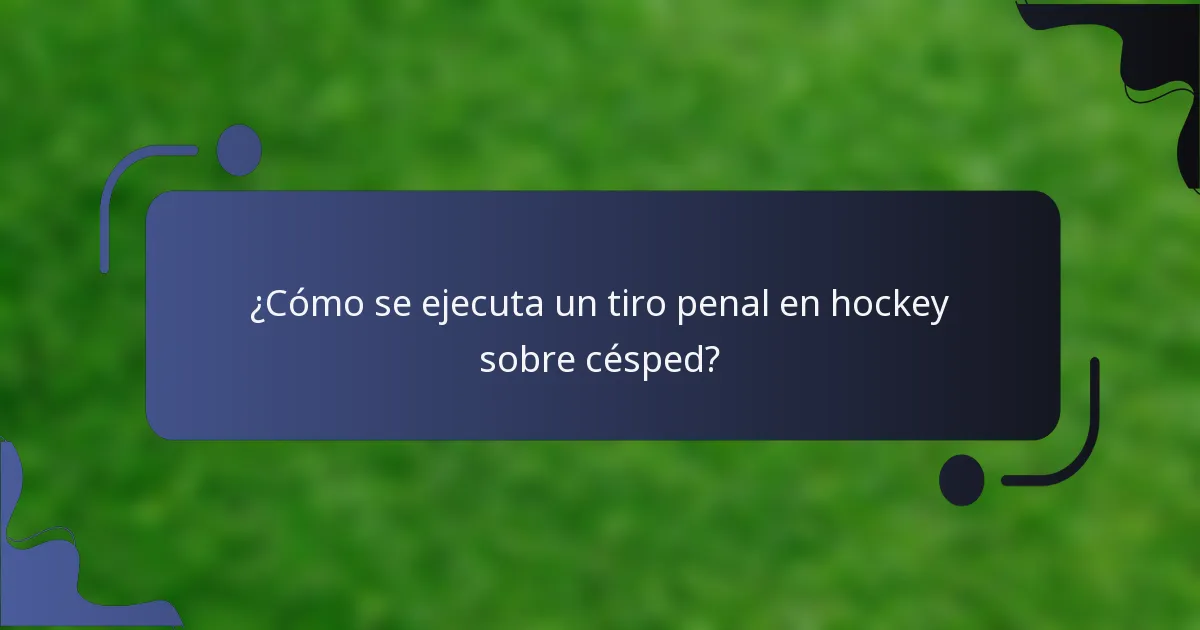 ¿Cómo se ejecuta un tiro penal en hockey sobre césped?