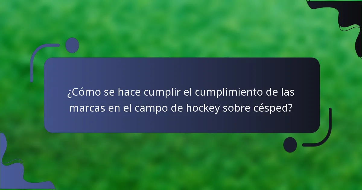 ¿Cómo se hace cumplir el cumplimiento de las marcas en el campo de hockey sobre césped?