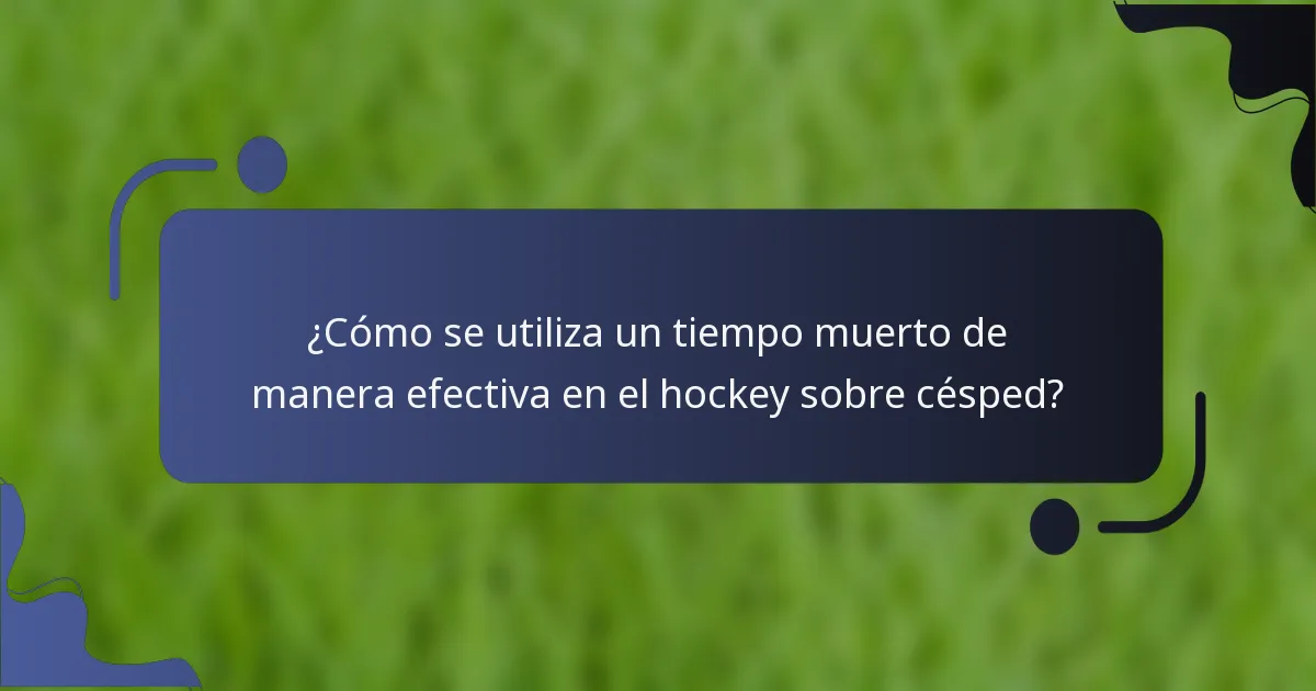 ¿Cómo se utiliza un tiempo muerto de manera efectiva en el hockey sobre césped?