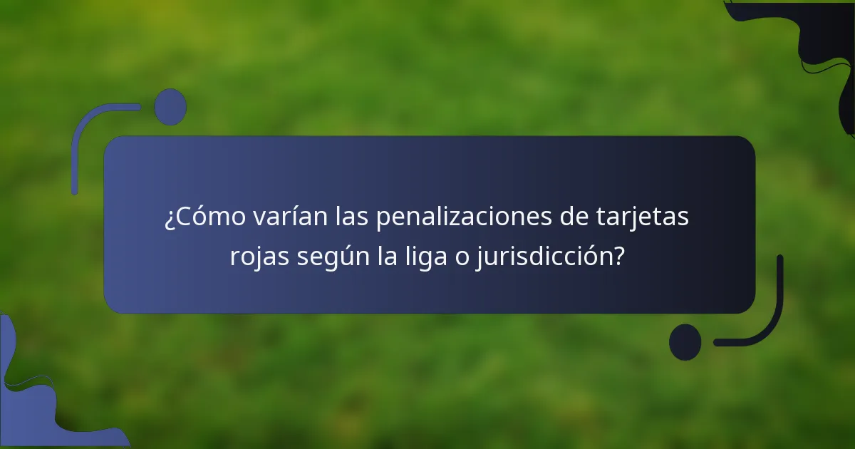 ¿Cómo varían las penalizaciones de tarjetas rojas según la liga o jurisdicción?