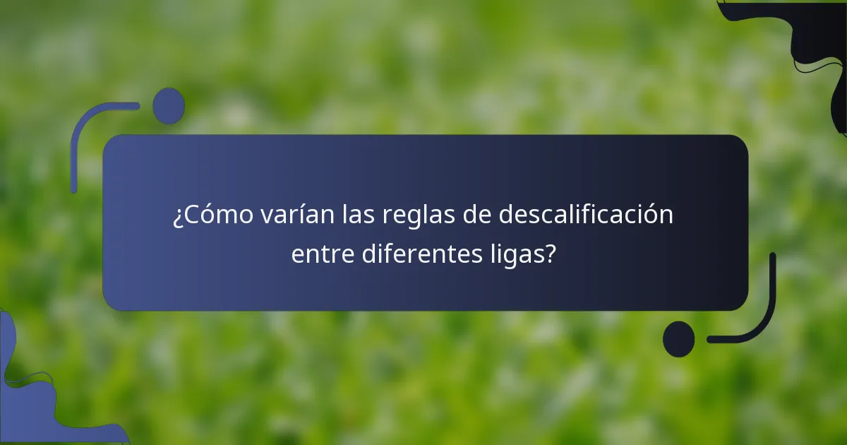 ¿Cómo varían las reglas de descalificación entre diferentes ligas?