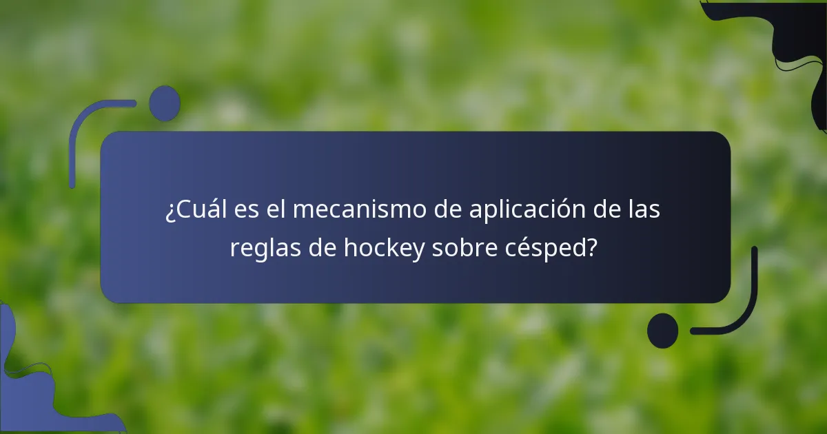 ¿Cuál es el mecanismo de aplicación de las reglas de hockey sobre césped?