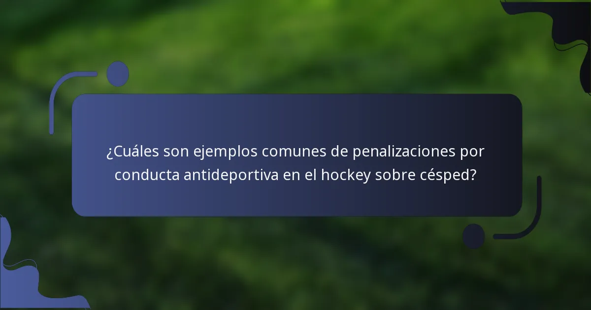 ¿Cuáles son ejemplos comunes de penalizaciones por conducta antideportiva en el hockey sobre césped?