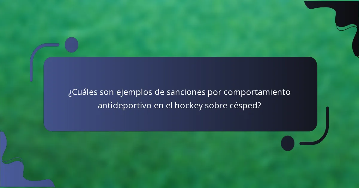 ¿Cuáles son ejemplos de sanciones por comportamiento antideportivo en el hockey sobre césped?