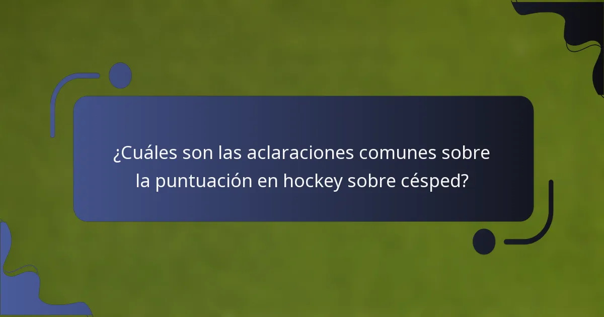 ¿Cuáles son las aclaraciones comunes sobre la puntuación en hockey sobre césped?
