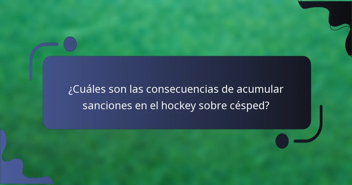 ¿Cuáles son las consecuencias de acumular sanciones en el hockey sobre césped?