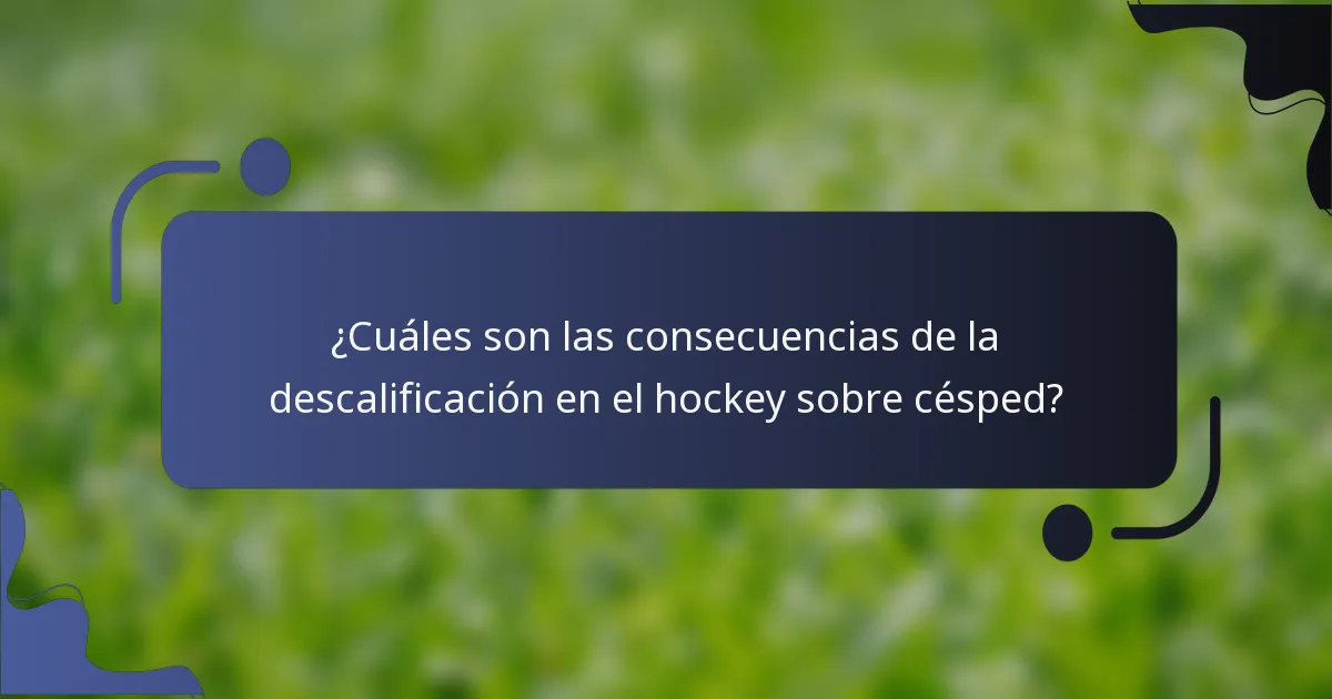 ¿Cuáles son las consecuencias de la descalificación en el hockey sobre césped?