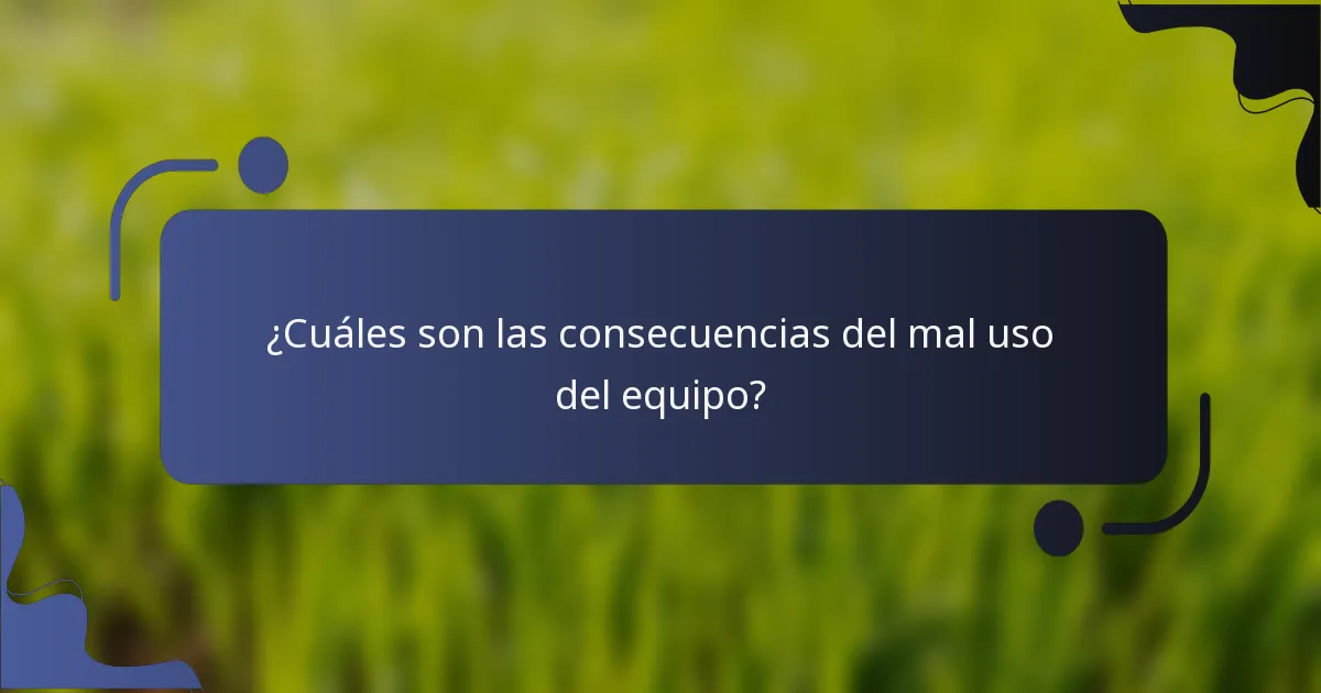 ¿Cuáles son las consecuencias del mal uso del equipo?