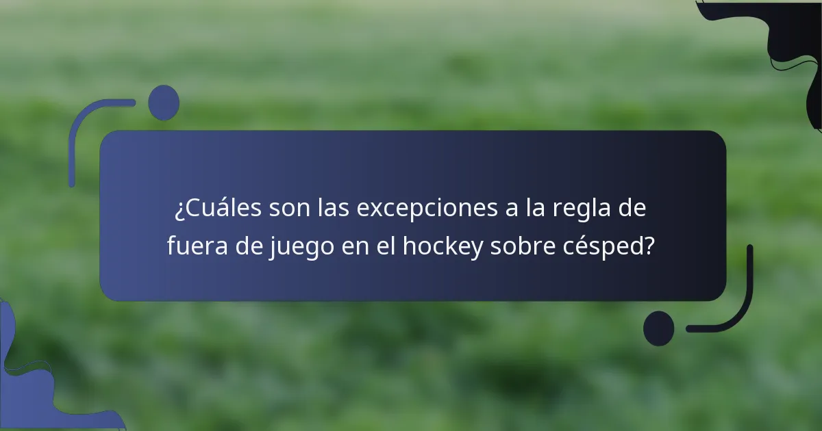¿Cuáles son las excepciones a la regla de fuera de juego en el hockey sobre césped?