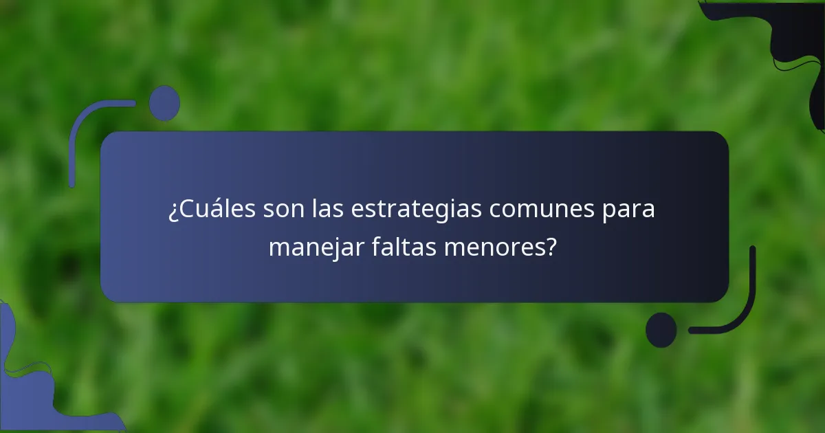 ¿Cuáles son las estrategias comunes para manejar faltas menores?