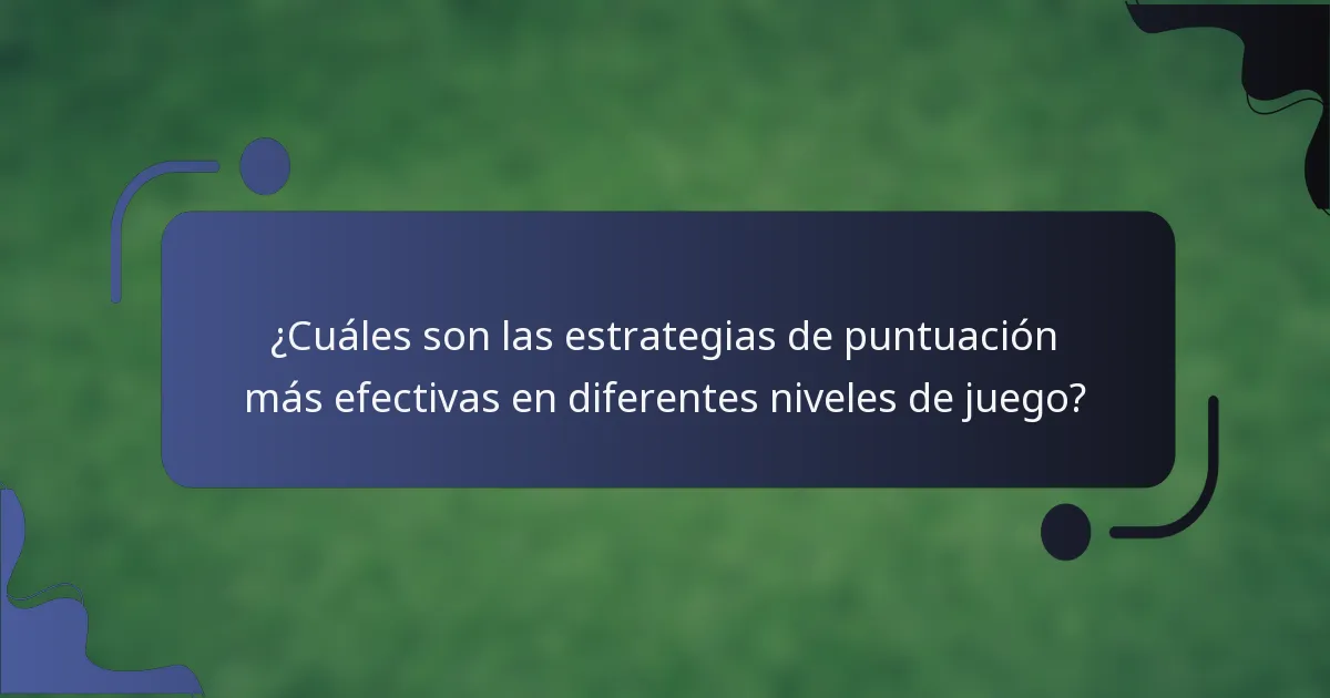 ¿Cuáles son las estrategias de puntuación más efectivas en diferentes niveles de juego?