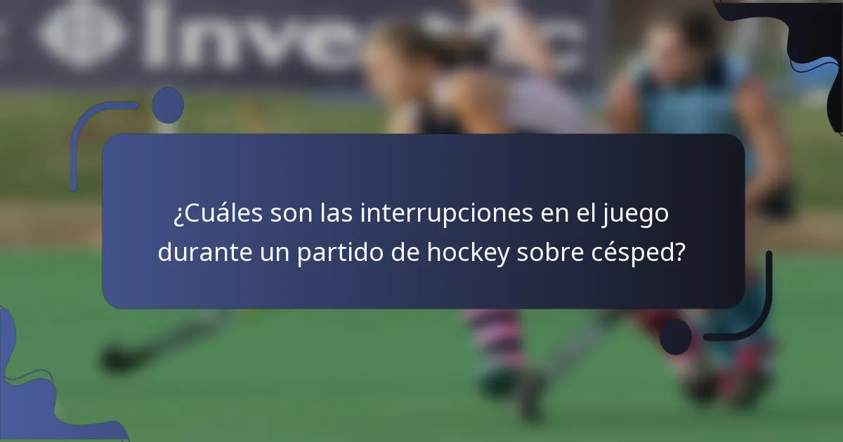 ¿Cuáles son las interrupciones en el juego durante un partido de hockey sobre césped?