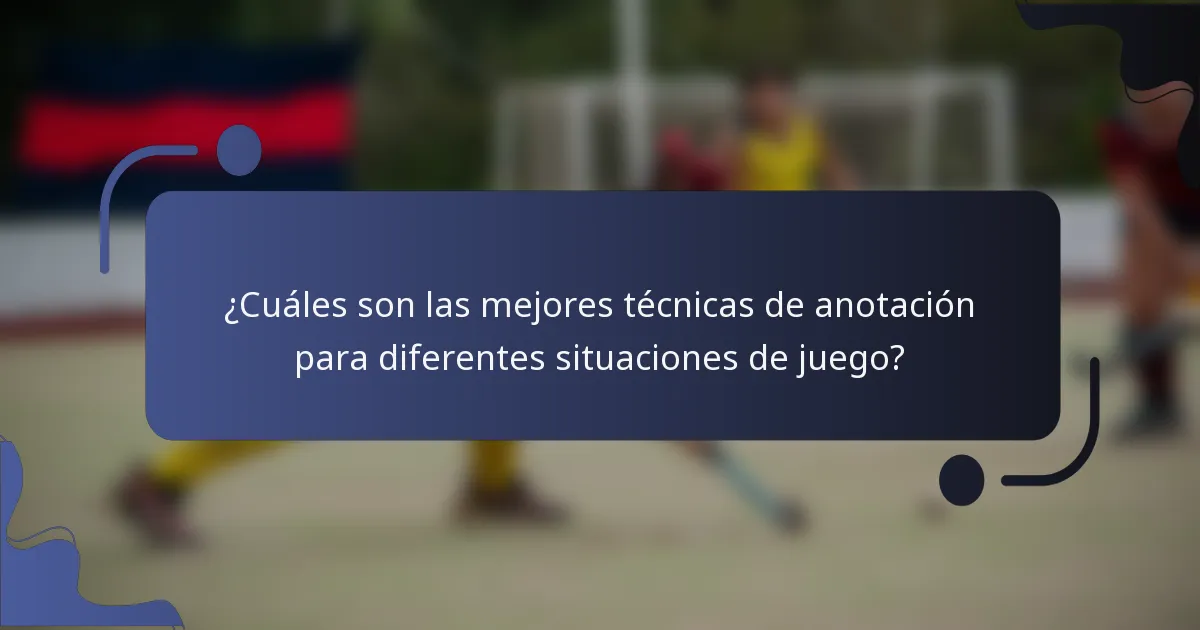 ¿Cuáles son las mejores técnicas de anotación para diferentes situaciones de juego?