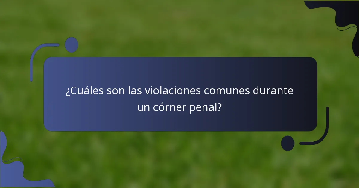 ¿Cuáles son las violaciones comunes durante un córner penal?