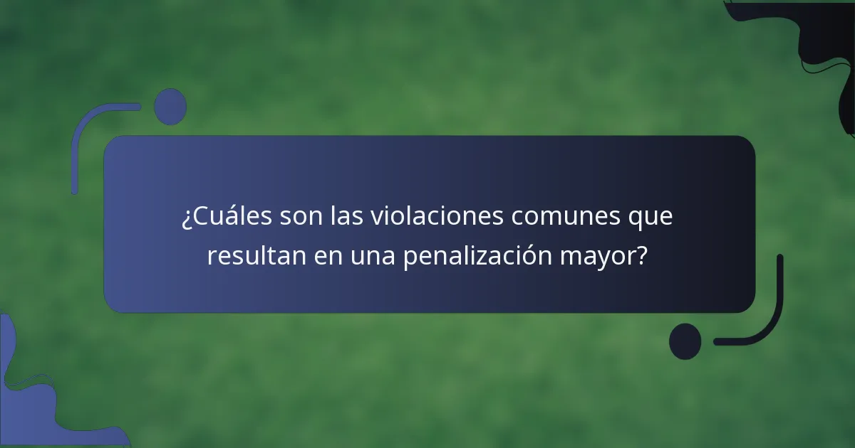 ¿Cuáles son las violaciones comunes que resultan en una penalización mayor?