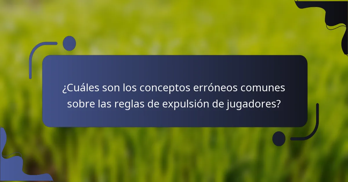 ¿Cuáles son los conceptos erróneos comunes sobre las reglas de expulsión de jugadores?