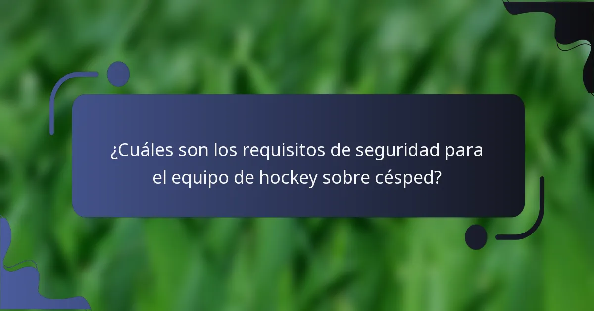 ¿Cuáles son los requisitos de seguridad para el equipo de hockey sobre césped?