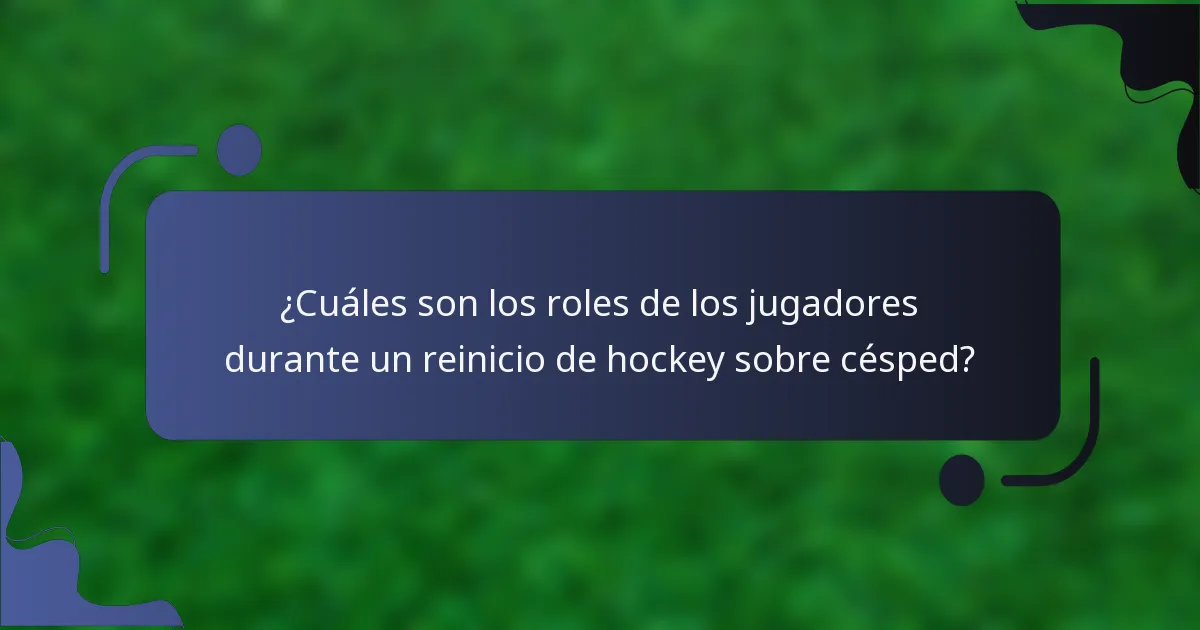 ¿Cuáles son los roles de los jugadores durante un reinicio de hockey sobre césped?