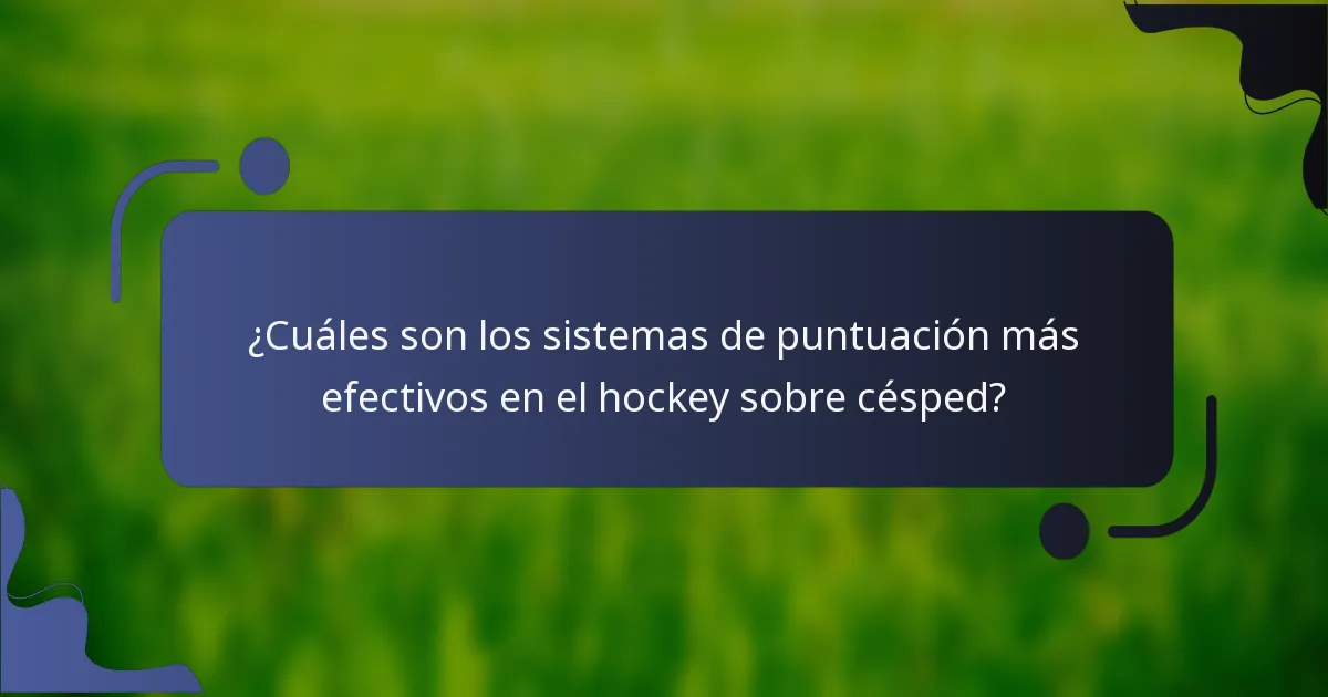 ¿Cuáles son los sistemas de puntuación más efectivos en el hockey sobre césped?