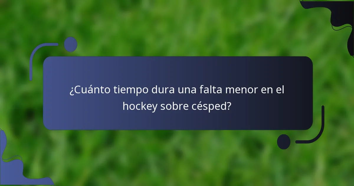 ¿Cuánto tiempo dura una falta menor en el hockey sobre césped?