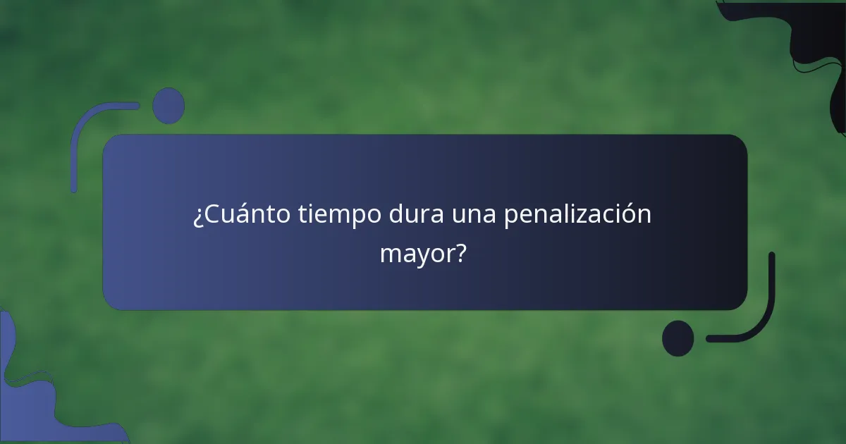 ¿Cuánto tiempo dura una penalización mayor?