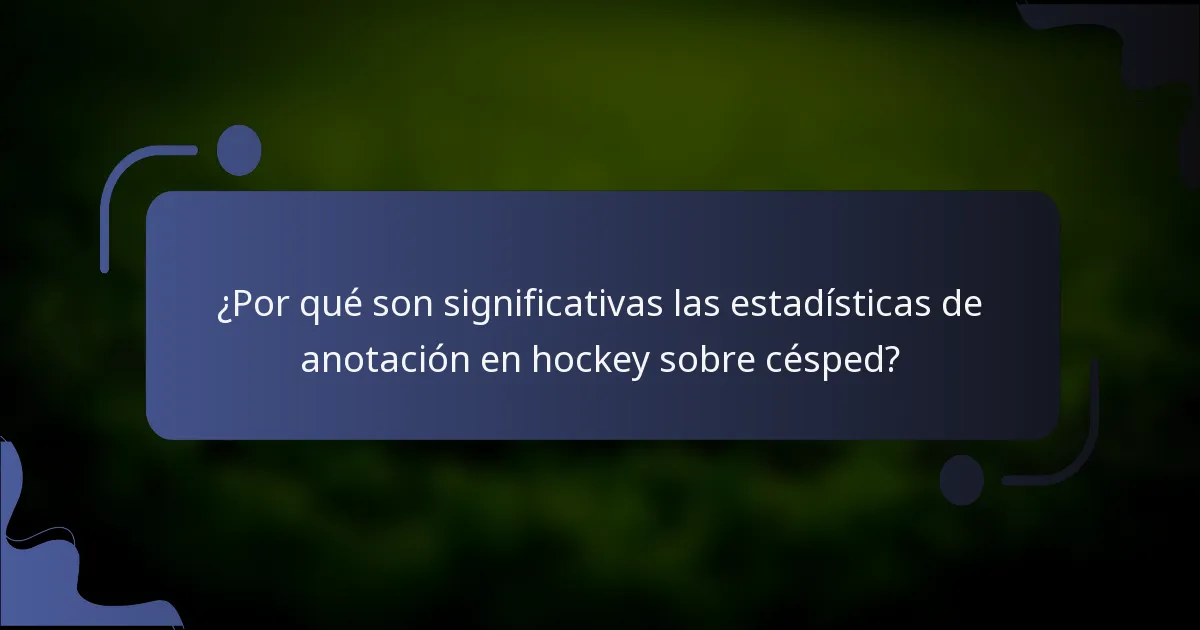 ¿Por qué son significativas las estadísticas de anotación en hockey sobre césped?