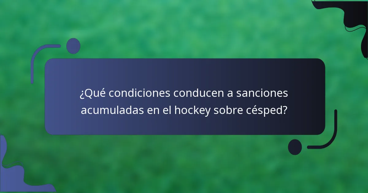 ¿Qué condiciones conducen a sanciones acumuladas en el hockey sobre césped?