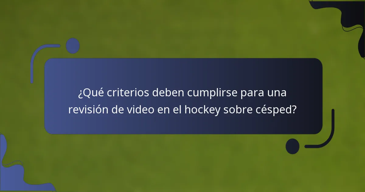 ¿Qué criterios deben cumplirse para una revisión de video en el hockey sobre césped?