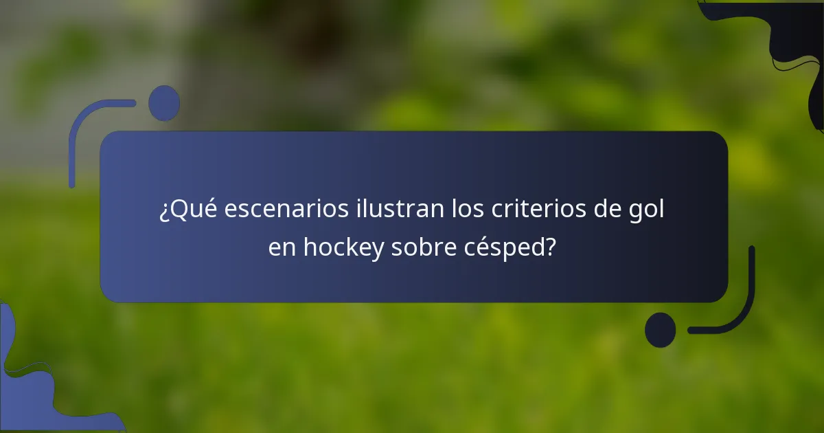 ¿Qué escenarios ilustran los criterios de gol en hockey sobre césped?