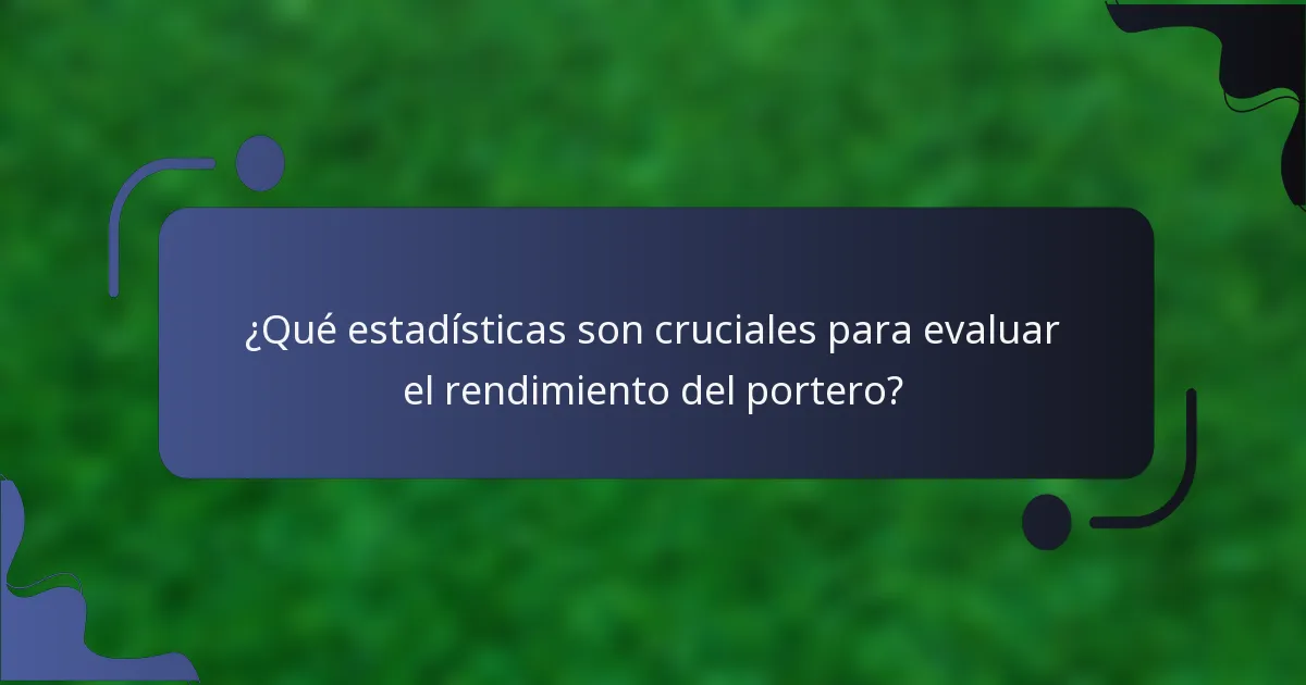 ¿Qué estadísticas son cruciales para evaluar el rendimiento del portero?