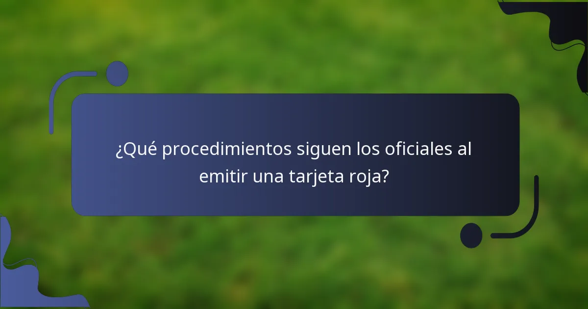 ¿Qué procedimientos siguen los oficiales al emitir una tarjeta roja?