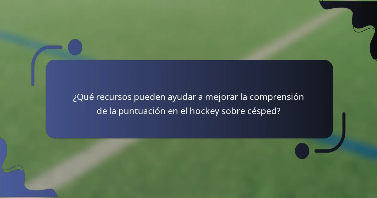 ¿Qué recursos pueden ayudar a mejorar la comprensión de la puntuación en el hockey sobre césped?