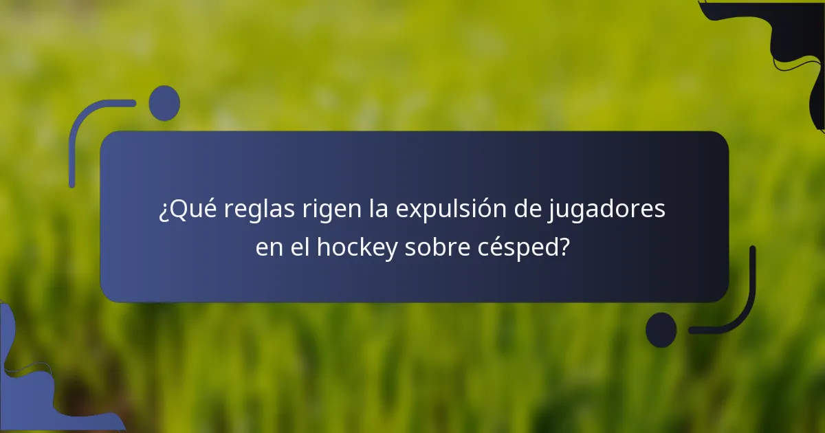 ¿Qué reglas rigen la expulsión de jugadores en el hockey sobre césped?