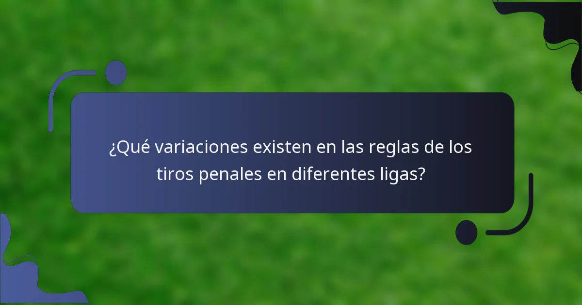 ¿Qué variaciones existen en las reglas de los tiros penales en diferentes ligas?