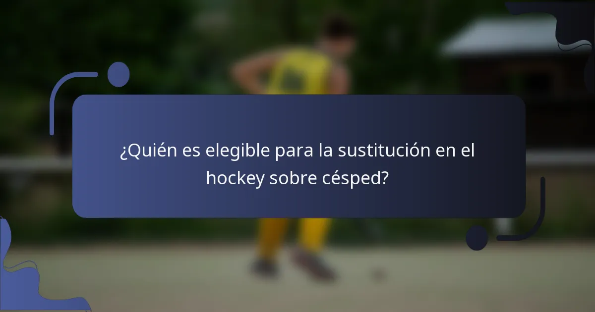 ¿Quién es elegible para la sustitución en el hockey sobre césped?